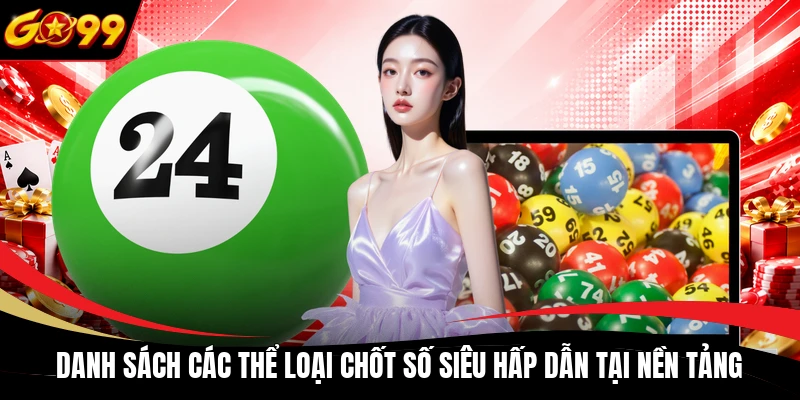 Danh sách các thể loại chốt số siêu hấp dẫn tại nền tảng