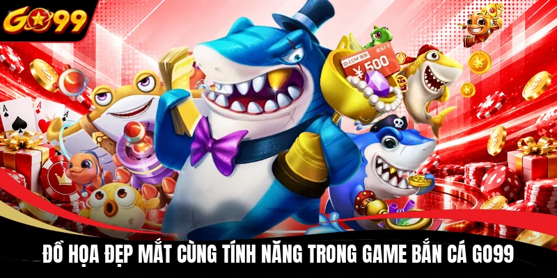Đồ họa đẹp mắt cùng tính năng trong game bắn cá GO99