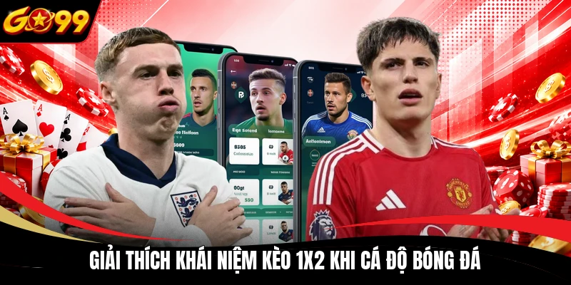 Giải thích khái niệm kèo 1x2 khi cá độ bóng đá
