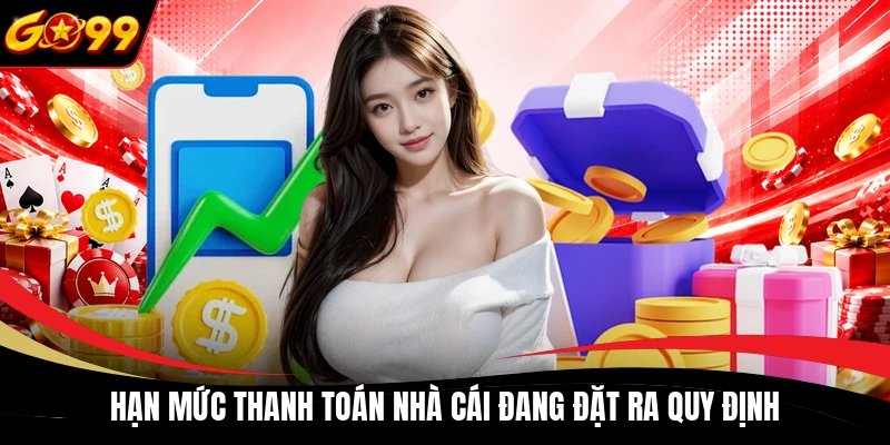 han muc thanh toan nha cai dang dat ra quy dinh Hạn mức thanh toán nhà cái đang đặt ra quy định
