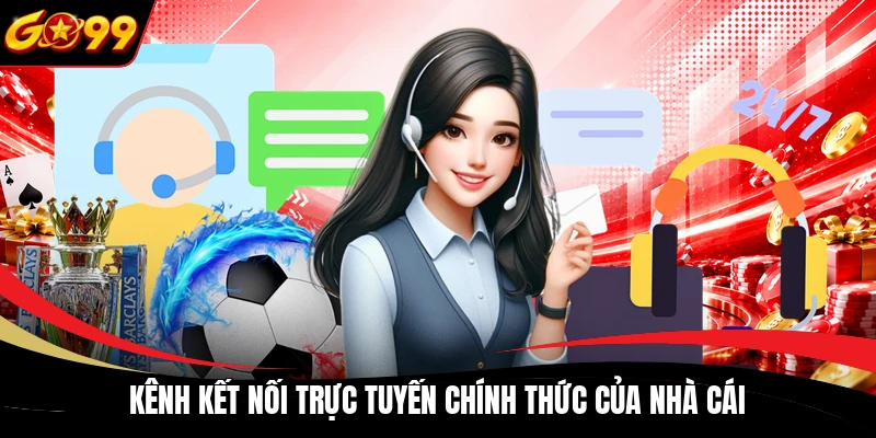 Kênh kết nối trực tuyến chính thức của nhà cái