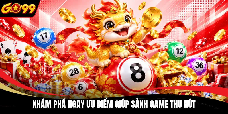 Khám phá ngay ưu điểm giúp sảnh game thu hút