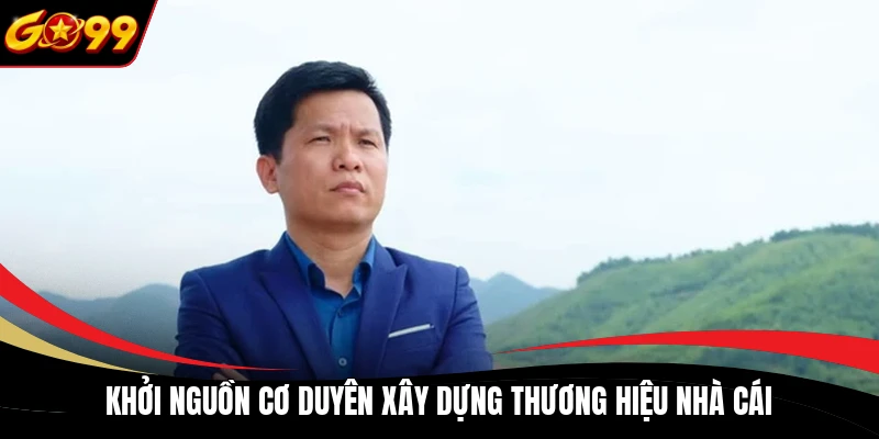 Khởi nguồn cơ duyên xây dựng thương hiệu nhà cái