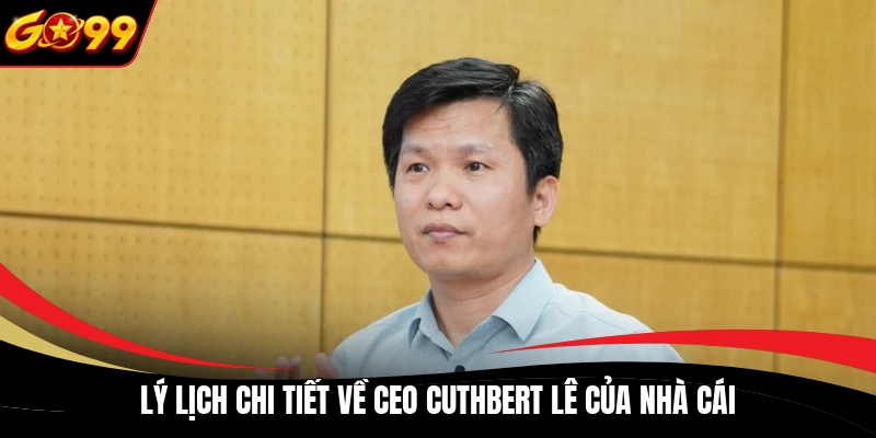 Lý lịch chi tiết về CEO Cuthbert Lê của nhà cái