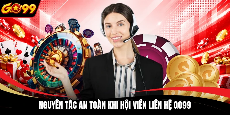 Nguyên tắc an toàn khi hội viên liên hệ GO99