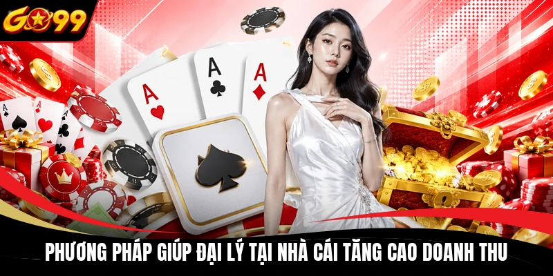 Phương pháp giúp đại lý tại nhà cái tăng cao doanh thu