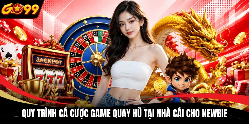 Quy trình cá cược game quay hũ tại nhà cái cho newbie