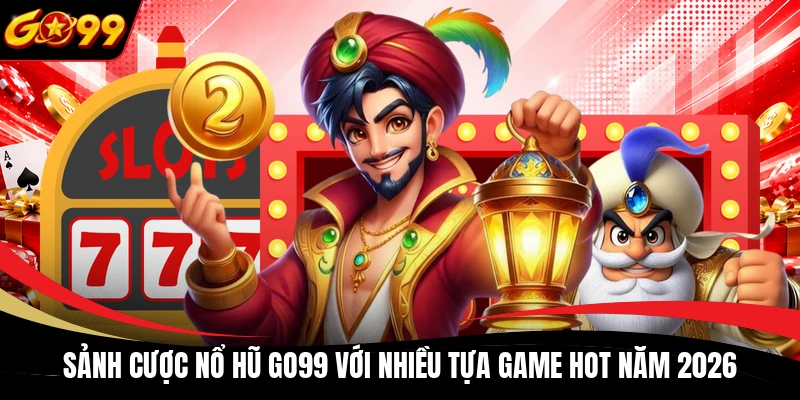 Sảnh cược nổ hũ GO99 với nhiều tựa game hot năm 2026