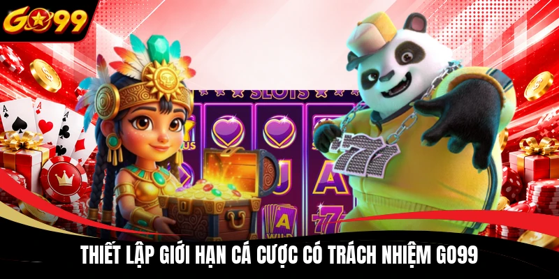 thiet lap gioi han ca cuoc co trach nhiem go99 Thiết lập giới hạn cá cược có trách nhiệm GO99